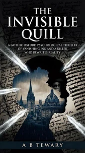 The Invisible Quill : A Gothic Oxford Psychological Thriller of Vanishing Ink and a Killer Who Rewrites Reality
