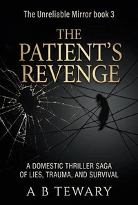 The Patient's Revenge : A Domestic Thriller Saga of Lies, Trauma, and Survival