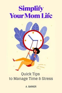 Simplify Your Mom Life: Quick Tips to Manage Time and Stress