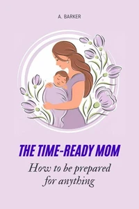 The Time-Ready Mom: How to Be Prepared for Anything