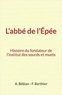 A. Bébian et F. Berthier - L'abbé de l'Epée - Histoire du fondateur de l'institut des sourds et muets.