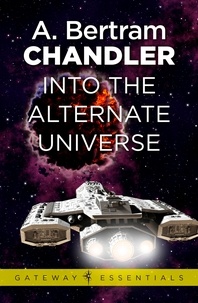 A. Bertram Chandler - Into the Alternate Universe.