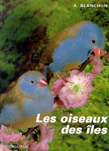 A Blanchon - Les Oiseaux Des Iles. Elevage Et Reproduction.