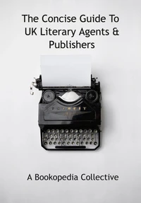 The Concise Guide To UK Literary Agents &amp; Publishers