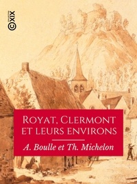 A. Boulle et Th. Michelon - Royat, Clermont et leurs environs - Guide pratique du promeneur à pied.