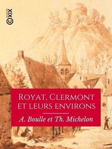 Royat, Clermont et leurs environs. Guide pratique du promeneur à pied