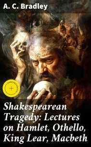 Shakespearean Tragedy: Lectures on Hamlet, Othello, King Lear, Macbeth