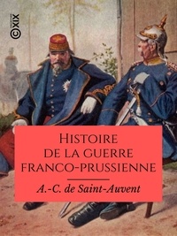A. -C. de Saint-Auvent - Histoire de la guerre franco-prussienne - 1870-1871.