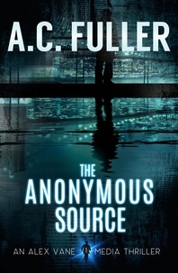  A.C. Fuller - The Anonymous Source - The Alex Vane Media Thrillers, #1.