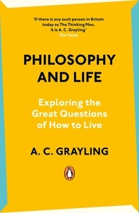 A. C. Grayling - Philosophy and Life - Exploring the Great Questions of How to Live.