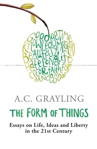 A.C. Grayling - The Form of Things - Essays on Life, Ideas and Liberty.