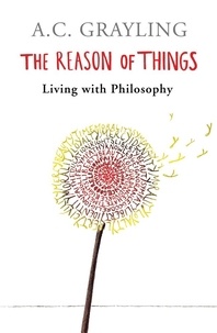 A.C. Grayling - The Reason of Things - Living with Philosophy.