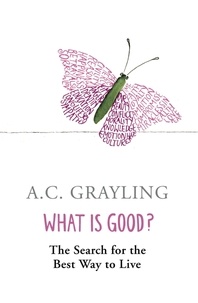 A.C. Grayling - What is Good? - The Search for the Best Way to Live.