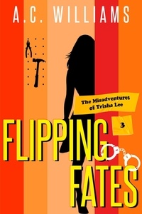  A.C. Williams - Flipping Fates - The Misadventures of Trisha Lee, #3.