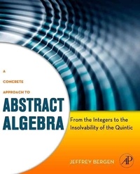 A Concrete Approach To Abstract Algebra - From the Integers to the Insolvability of the Quintic.