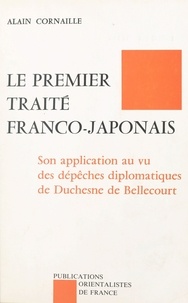 A Cornaille - Le premier traité franco-japonais - Son application au vu des dépêches [diplomatiques] de Duchesne de Bellecourt.