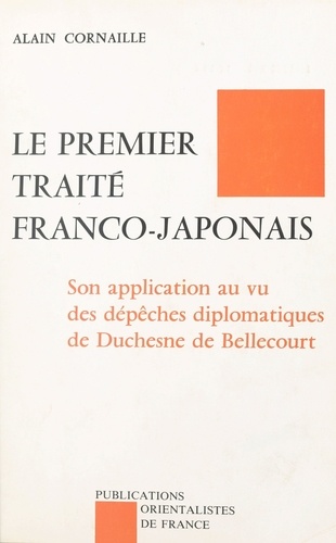 Le premier traité franco-japonais. Son application au vu des dépêches [diplomatiques] de Duchesne de Bellecourt