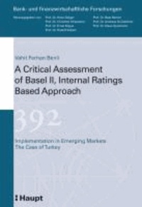 A Critical Assessment of Basel II, Internal Rating Based Approach - Implementation in Emerging Markets The Case of Turkey.