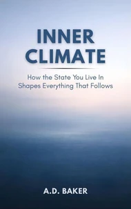 INNER CLIMATE: How the State You Live in Shapes Everything That Follows