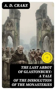 The Last Abbot of Glastonbury: A Tale of the Dissolution of the Monasteries