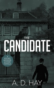  A. D. Hay - The Candidate - Rookie Reporter Amateur Sleuth Mysteries, #1.