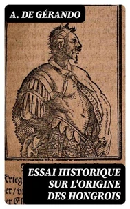 Essai historique sur l'origine des Hongrois
