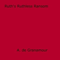 A. De Granamour - Ruth's Ruthless Ransom.