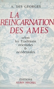 A. des Georges - La réincarnation des âmes selon les traditions orientales et occidentales.