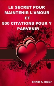 A. Didier Chabi - Le secret pour maintenir l'amour et 500 citations pour-y parvenir.