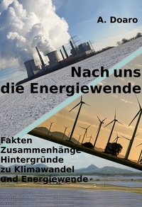A. Doaro - Nach uns die Energiewende - Fakten Zusammenhänge Hintergründe zu Klimawandel und Energiewende.