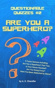  A. E. Chandler - Are You a Superhero? 5 Funny Quizzes Including: Are You a Superhero (Part Two) Is Your House Haunted? Are You Going Crazy? Have You Been Abducted by Aliens? - Questionable Quizzes, #2.