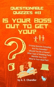  A. E. Chandler - Is Your Boss Out to Get You? 5 Funny Quizzes Including: Are You Dateable? Should You Be a Parent? What Type of Wedding Party Member Are You? What Is Your Ideal Pet? - Questionable Quizzes, #8.
