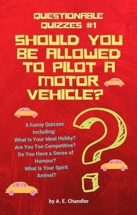  A. E. Chandler - Should You Be Allowed to Pilot a Motor Vehicle? 5 Funny Quizzes Including: What Is Your Ideal Hobby? Are You Too Competitive? Do You Have a Sense of Humour? What Is Your Spirit Animal? - Questionable Quizzes, #1.