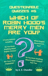  A. E. Chandler - Which of Robin Hood's Merry Men Are You? 5 Funny Quizzes Including: Do You Know Anything About English History? (Parts 1 &amp; 2) Are You a True Anglophile? Which English Monarch Are You? - Questionable Quizzes, #6.