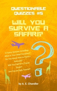 A. E. Chandler - Will You Survive a Safari? 5 Funny Quizzes Including: What Is Your Ideal Vacation? Do You Know How to Pack a Suitcase? Will You Fall for a Travel Scam? Are You an Ugly Tourist? - Questionable Quizzes, #5.