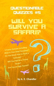 Will You Survive a Safari? 5 Funny Quizzes Including: What Is Your Ideal Vacation? Do You Know How to Pack a Suitcase? Will You Fall for a Travel Scam? Are You an Ugly Tourist?