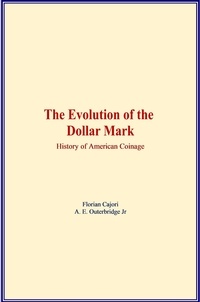 Livres à télécharger gratuitement pour Android The Evolution of the Dollar Mark  - History of American Coinage par A. E. Outerbridge Jr, Florian Cajori 9782366598087 MOBI CHM (Litterature Francaise)