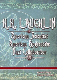 H.H. LAUGHLIN: American Scientist. American Progressive. Nazi Collaborator.