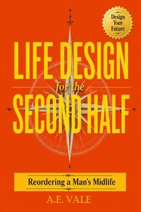 Life Design for the Second Half: Reordering a Man’s Midlife