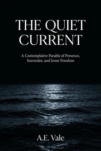The Quiet Current: A Contemplative Parable of Presence, Surrender, and Inner Freedom