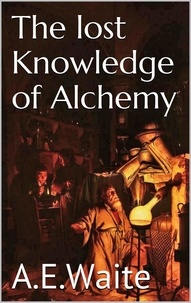 A.E. Waite - The lost knowledge of Alchemy.