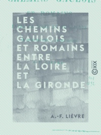 A.-F. Lièvre - Les Chemins gaulois et romains entre la Loire et la Gironde - Les limites des cités - La lieue gauloise.