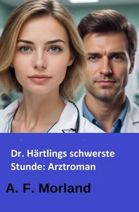 Dr. Härtlings schwerste Stunde: Arztroman