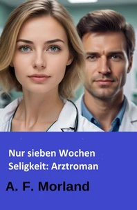 Nur sieben Wochen Seligkeit: Arztroman