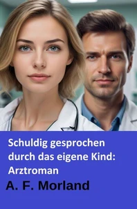 Schuldig gesprochen durch das eigene Kind: Arztroman