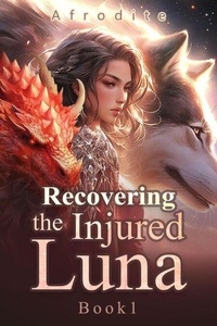Ebook pdf téléchargement gratuit Recovering the Injured Luna Book1 - Recovering the Injured Luna, #1 par A f r o d i t e PDB iBook 9798227399540 in French
