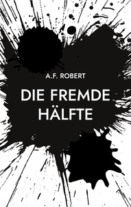 A.F. Robert - Die fremde Hälfte.