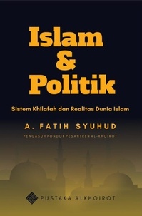  A.Fatih Syuhud - Islam dan Politik: Sistem Khilafah dan Realitas Dunia Islam.