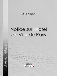 A. Ferrier et  Ligaran - Notice sur l'Hôtel de Ville de Paris.