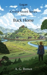 Téléchargement de livres Epub Back Home  - Logan and the Crystal Sword, #1 9781738606306  par A G Brown (French Edition)